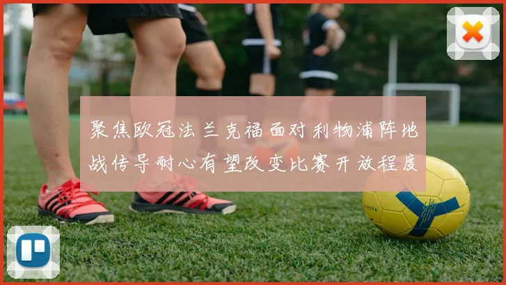 聚焦欧冠法兰克福面对利物浦阵地战传导耐心有望改变比赛开放程度