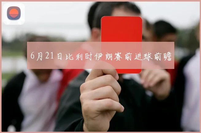 6月21日比利时伊朗赛前进球前瞻