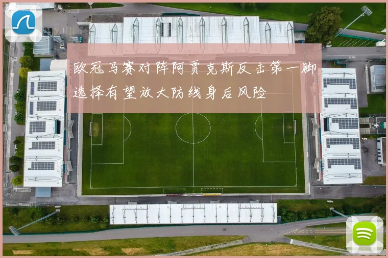 欧冠马赛对阵阿贾克斯反击第一脚选择有望放大防线身后风险
